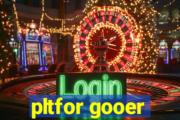 pltfor gooer